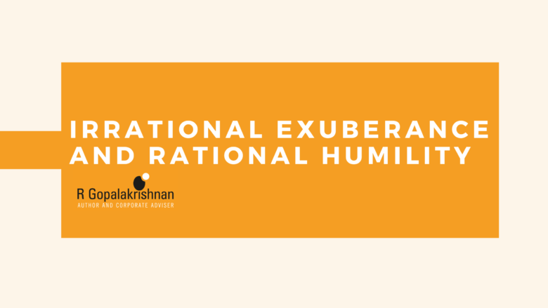 Irrational exuberance and rational humility