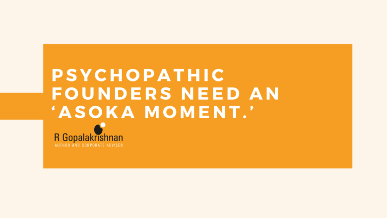 Psychopathic founders need an ‘Asoka moment.’